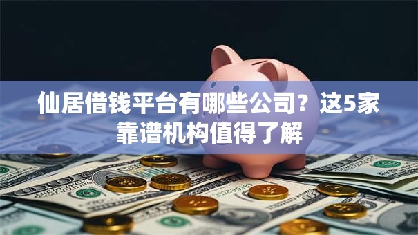 仙居借钱平台有哪些公司？这5家靠谱机构值得了解