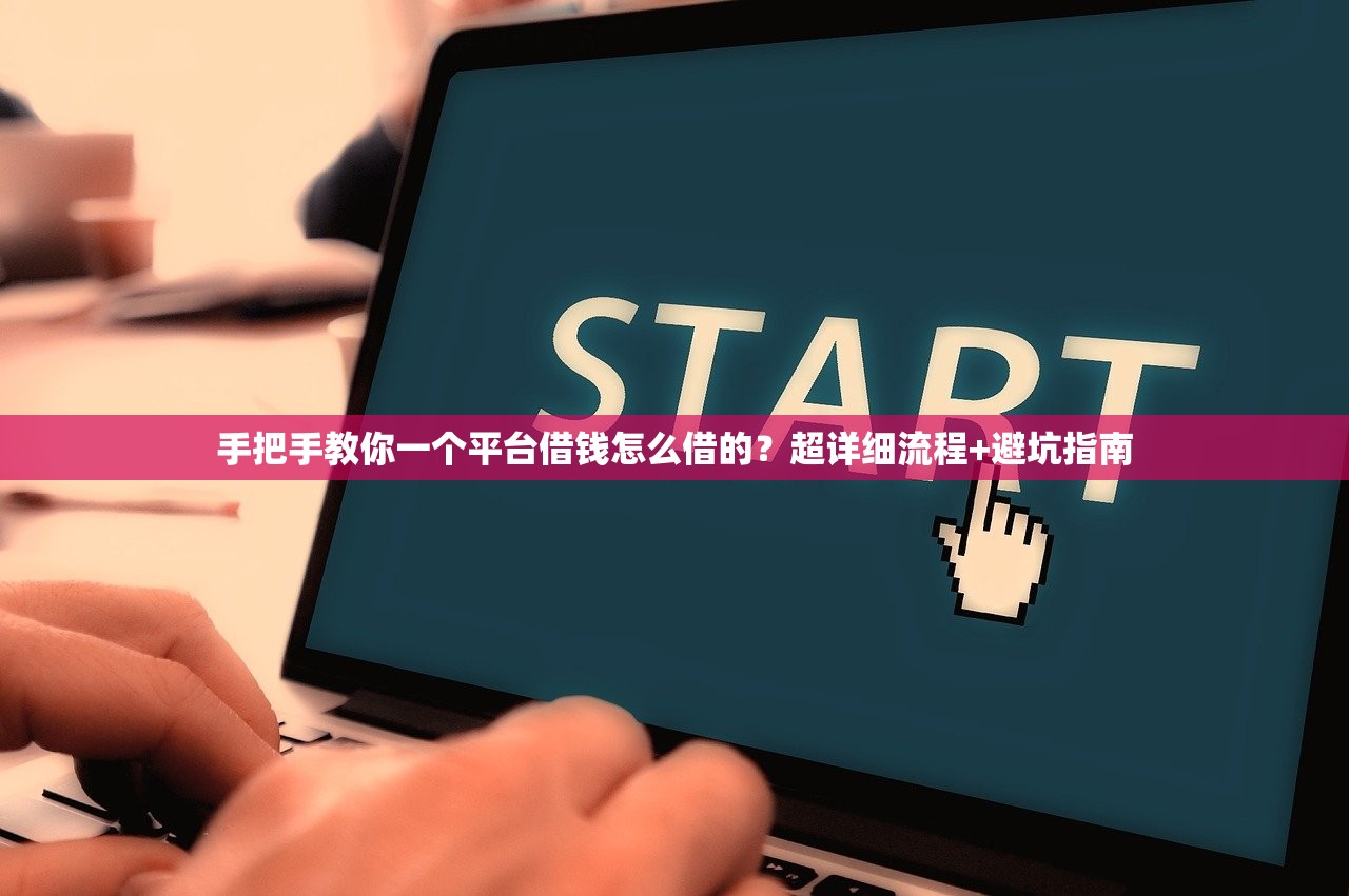 手把手教你一个平台借钱怎么借的？超详细流程+避坑指南