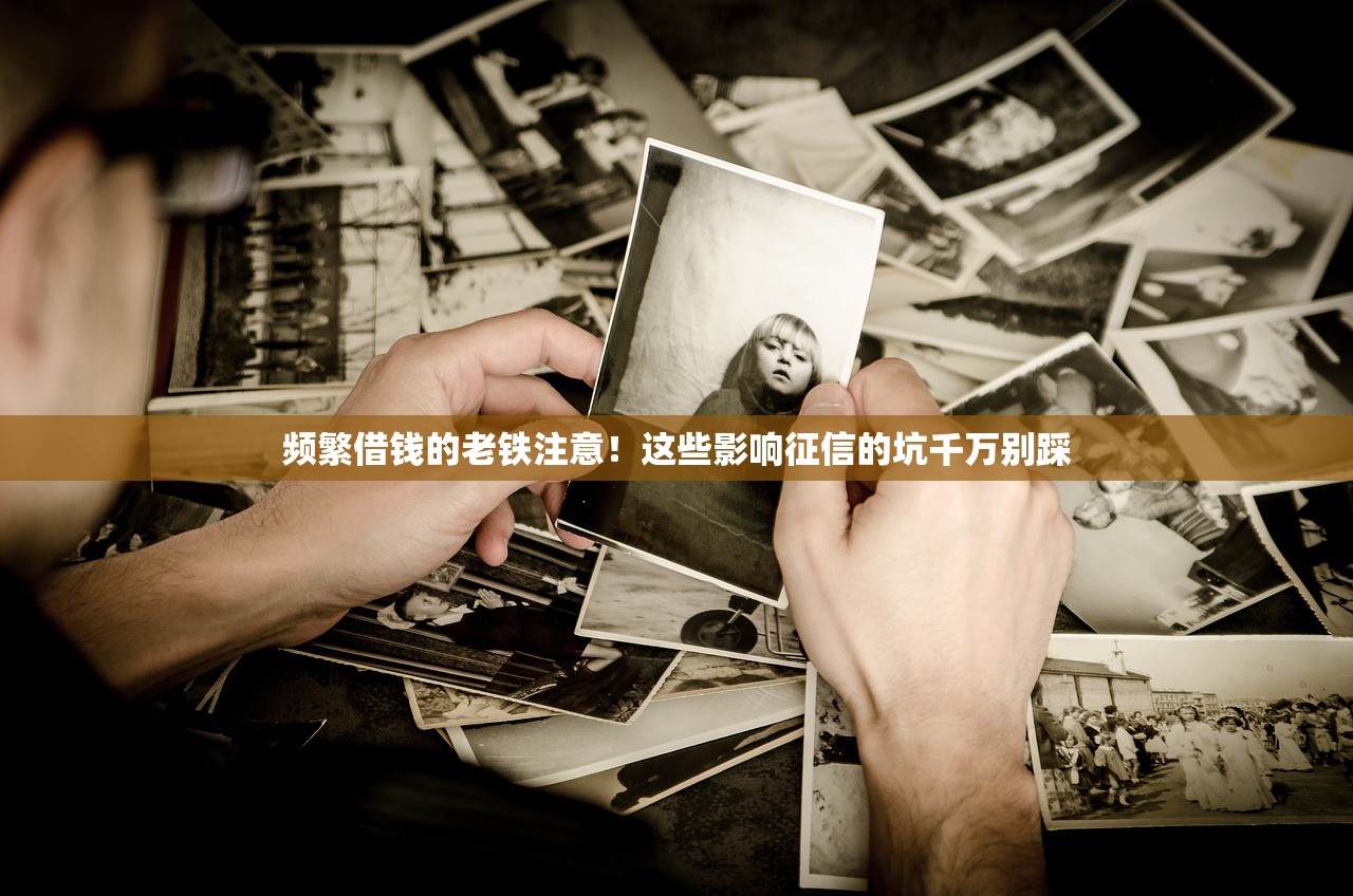 频繁借钱的老铁注意！这些影响征信的坑千万别踩