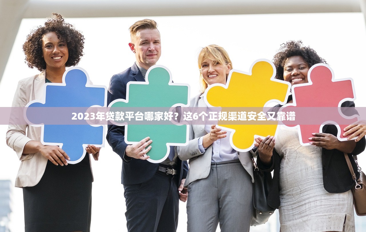 2023年贷款平台哪家好？这6个正规渠道安全又靠谱