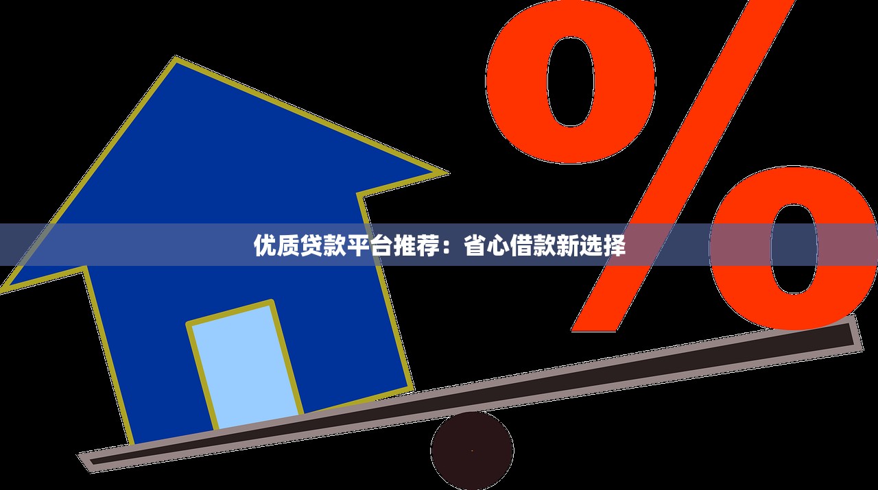 优质贷款平台推荐：省心借款新选择