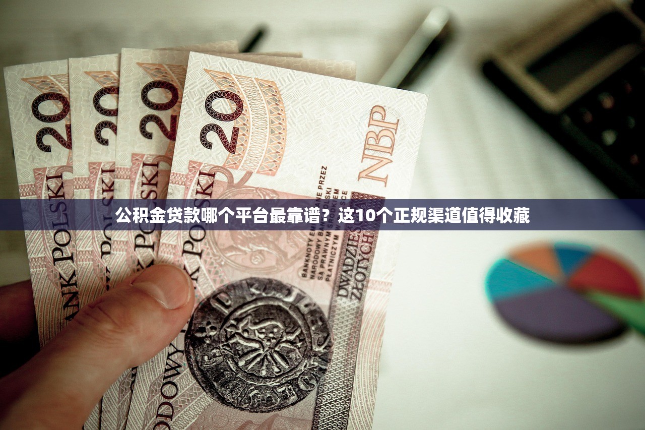 公积金贷款哪个平台最靠谱？这10个正规渠道值得收藏
