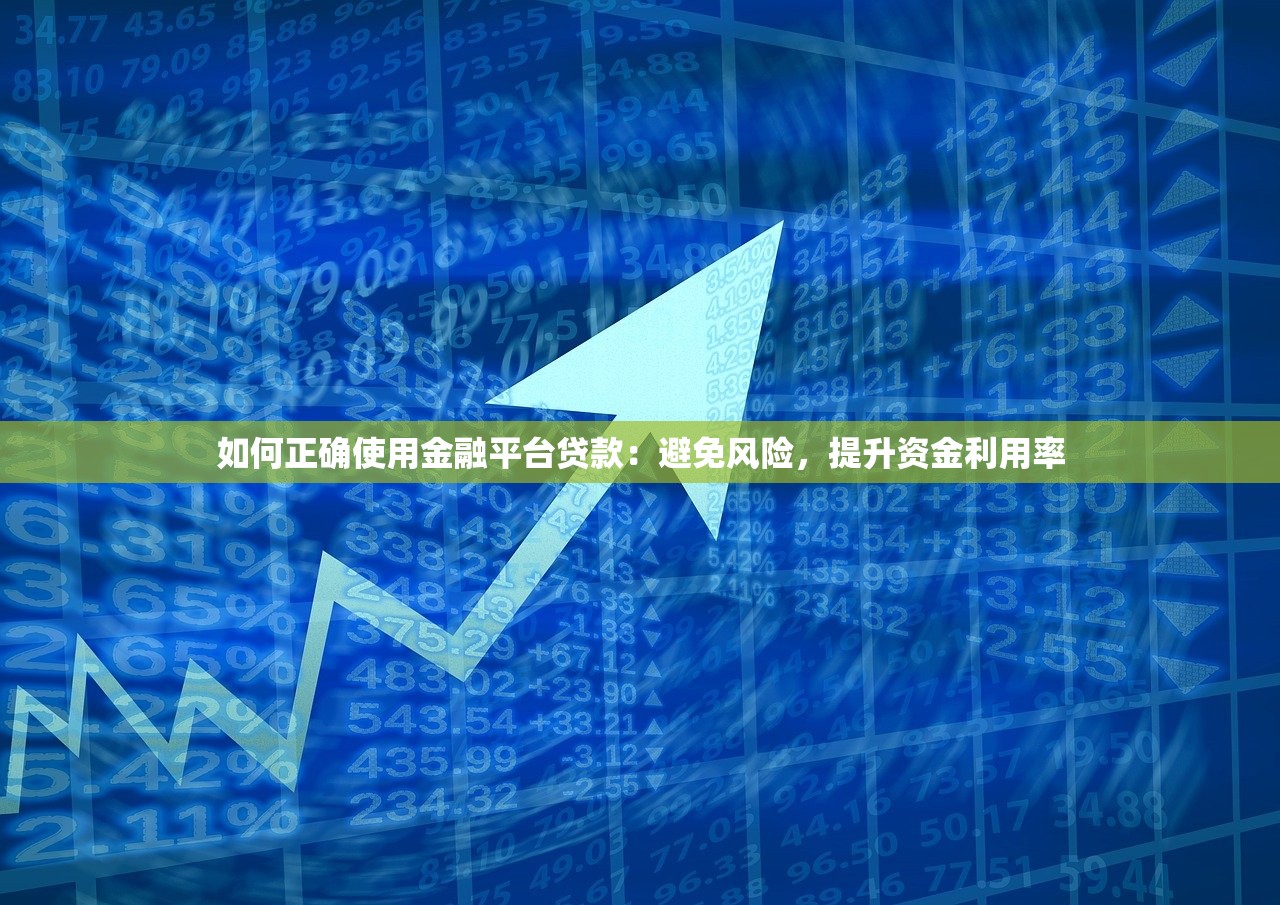 如何正确使用金融平台贷款：避免风险，提升资金利用率