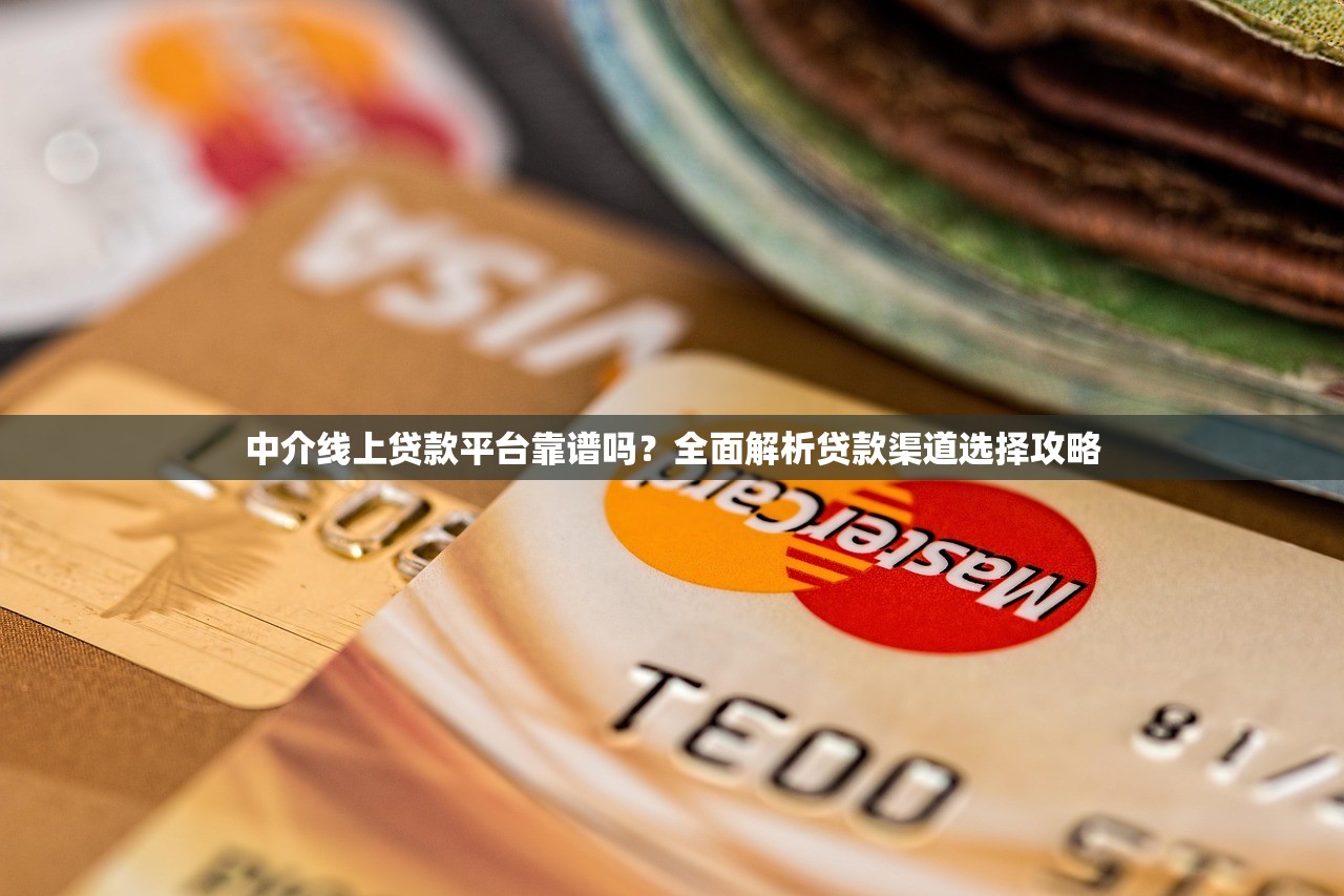 中介线上贷款平台靠谱吗？全面解析贷款渠道选择攻略