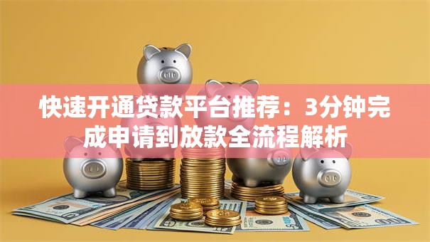 快速开通贷款平台推荐：3分钟完成申请到放款全流程解析