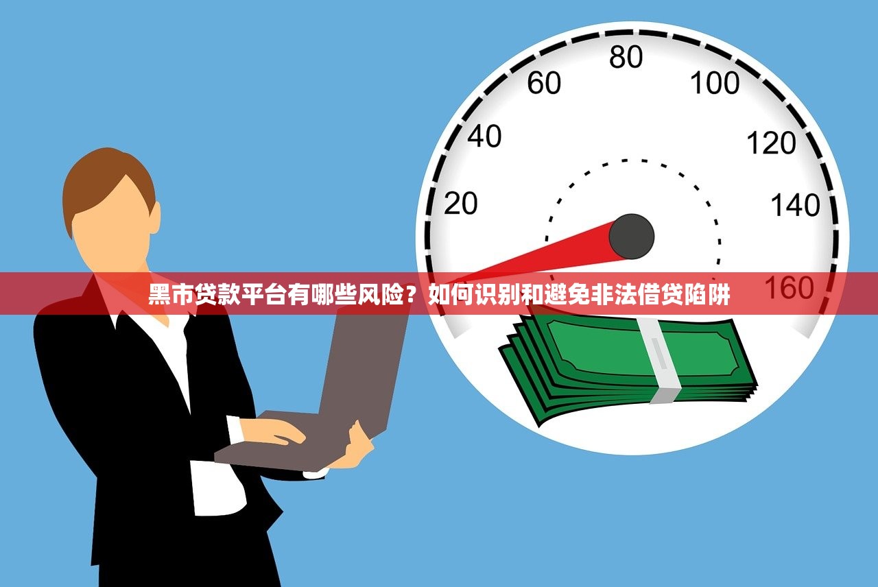 黑市贷款平台有哪些风险?如何识别和避免非法借贷陷阱 黑市贷款平台有哪些风险?如何识别和避免非法借贷陷阱
