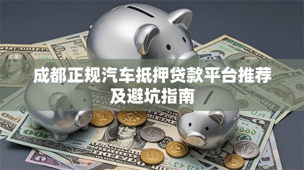 成都正规汽车抵押贷款平台推荐及避坑指南