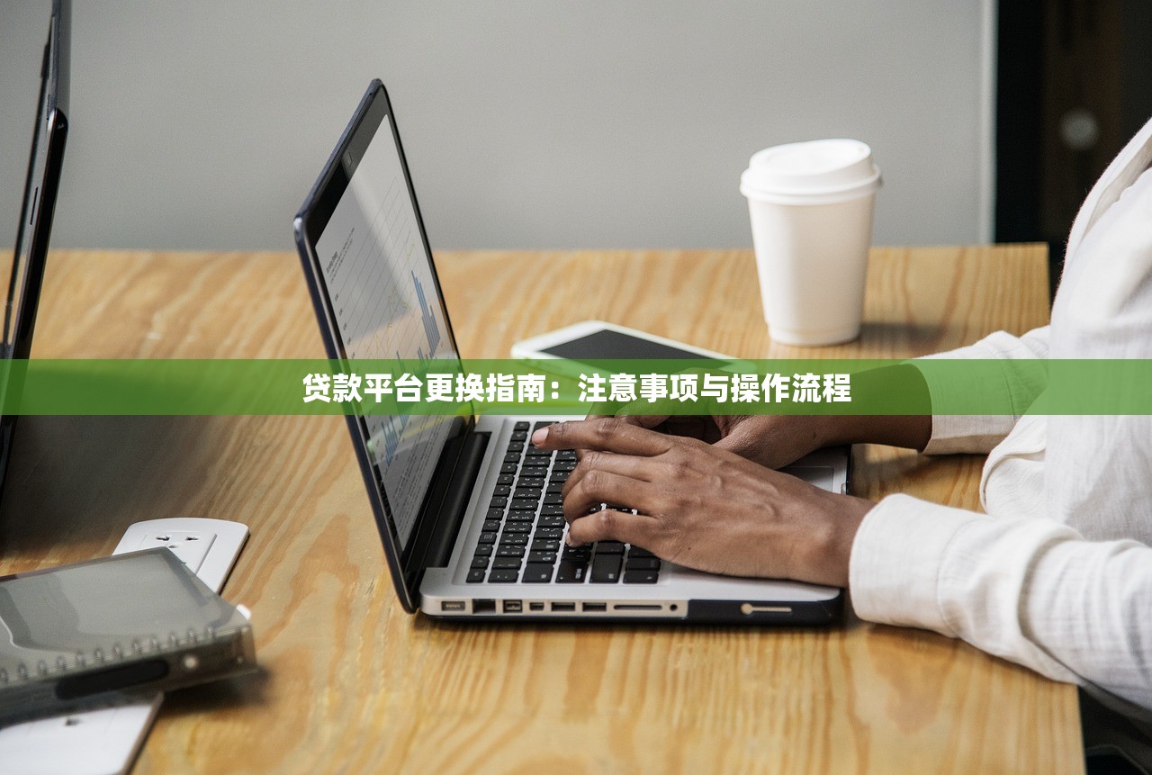贷款平台更换指南：注意事项与操作流程