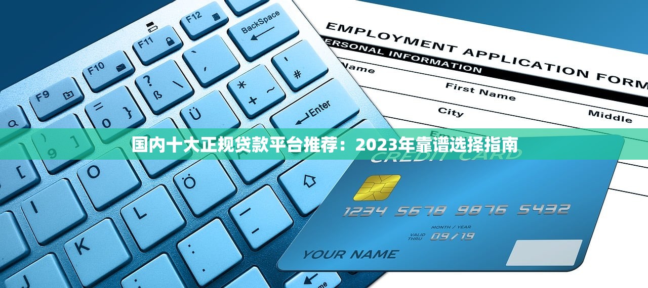 国内十大正规贷款平台推荐：2023年靠谱选择指南