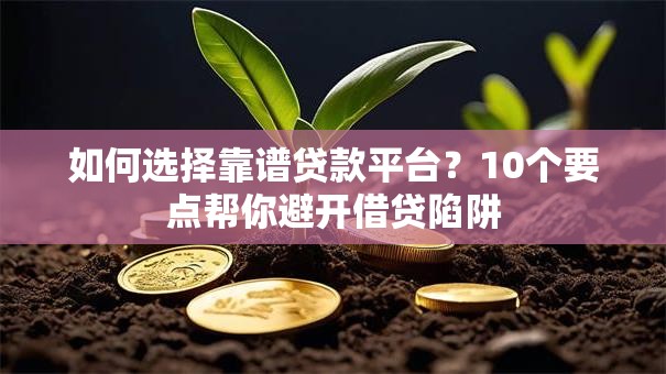 如何选择靠谱贷款平台?10个要点帮你避开借贷陷阱 如何选择靠谱贷款平台?10个要点帮你避开借贷陷阱