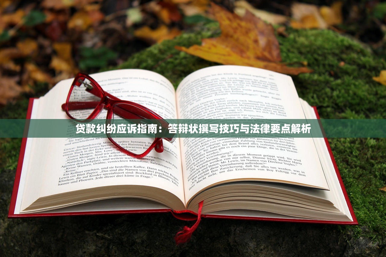 贷款纠纷应诉指南:答辩状撰写技巧与法律要点解析 贷款纠纷应诉指南:答辩状撰写技巧与法律要点解析
