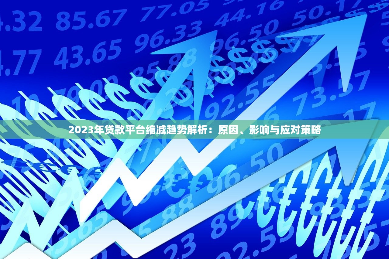 2023年贷款平台缩减趋势解析：原因、影响与应对策略