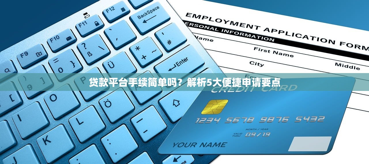 贷款平台手续简单吗?解析5大便捷申请要点 贷款平台手续简单吗?解析5大便捷申请要点