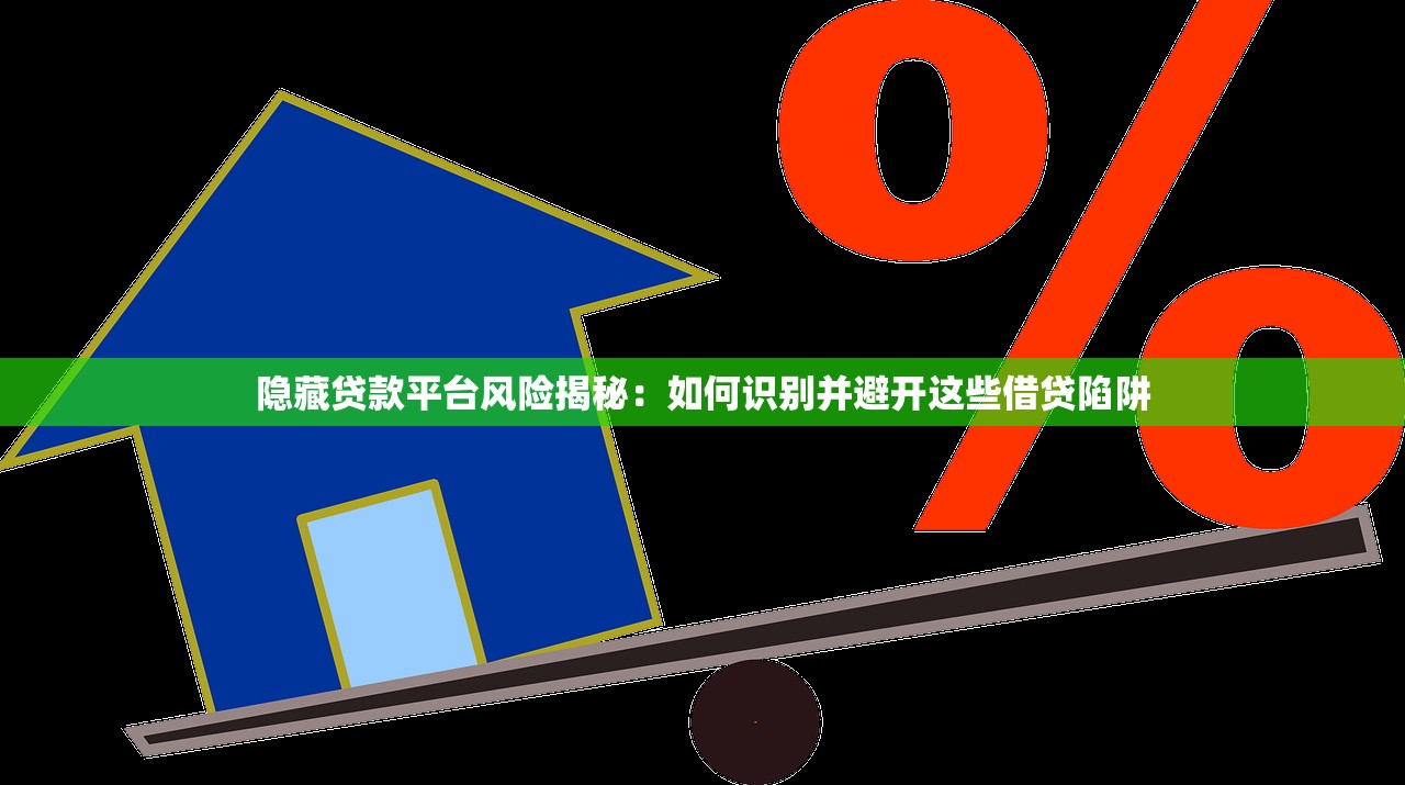 隐藏贷款平台风险揭秘:如何识别并避开这些借贷陷阱 隐藏贷款平台风险揭秘:如何识别并避开这些借贷陷阱