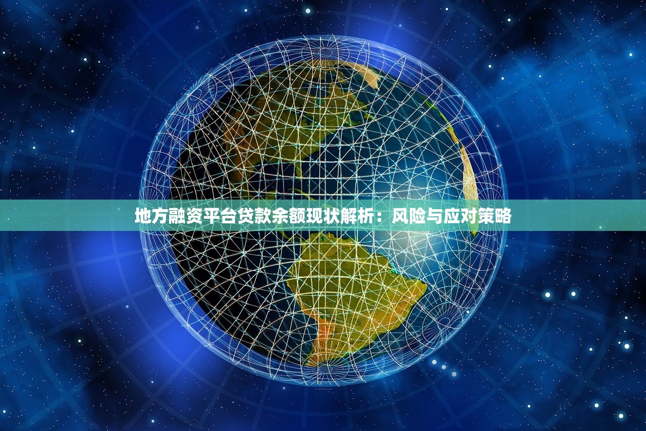 地方融资平台贷款余额现状解析：风险与应对策略