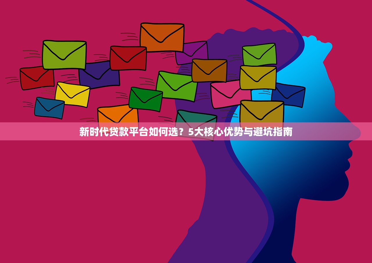 新时代贷款平台如何选？5大核心优势与避坑指南