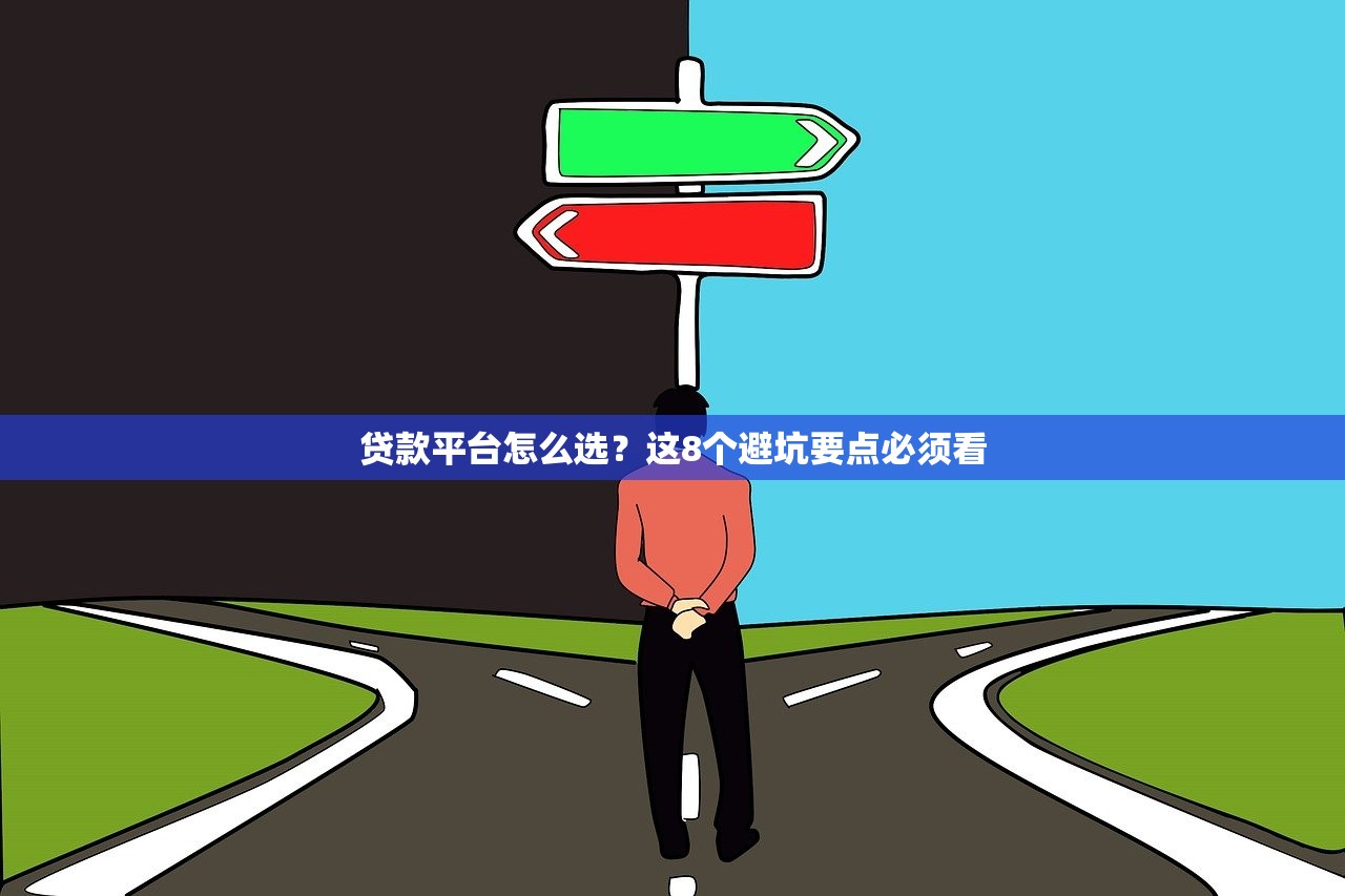 贷款平台怎么选?这8个避坑要点必须看 贷款平台怎么选?这8个避坑要点必须看