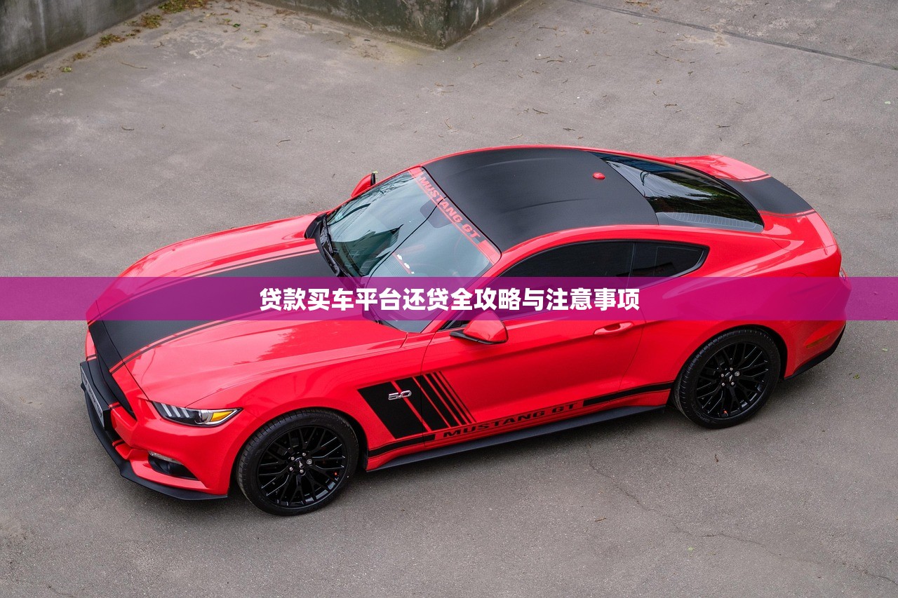 贷款买车平台还贷全攻略与注意事项 贷款买车平台还贷全攻略与注意事项