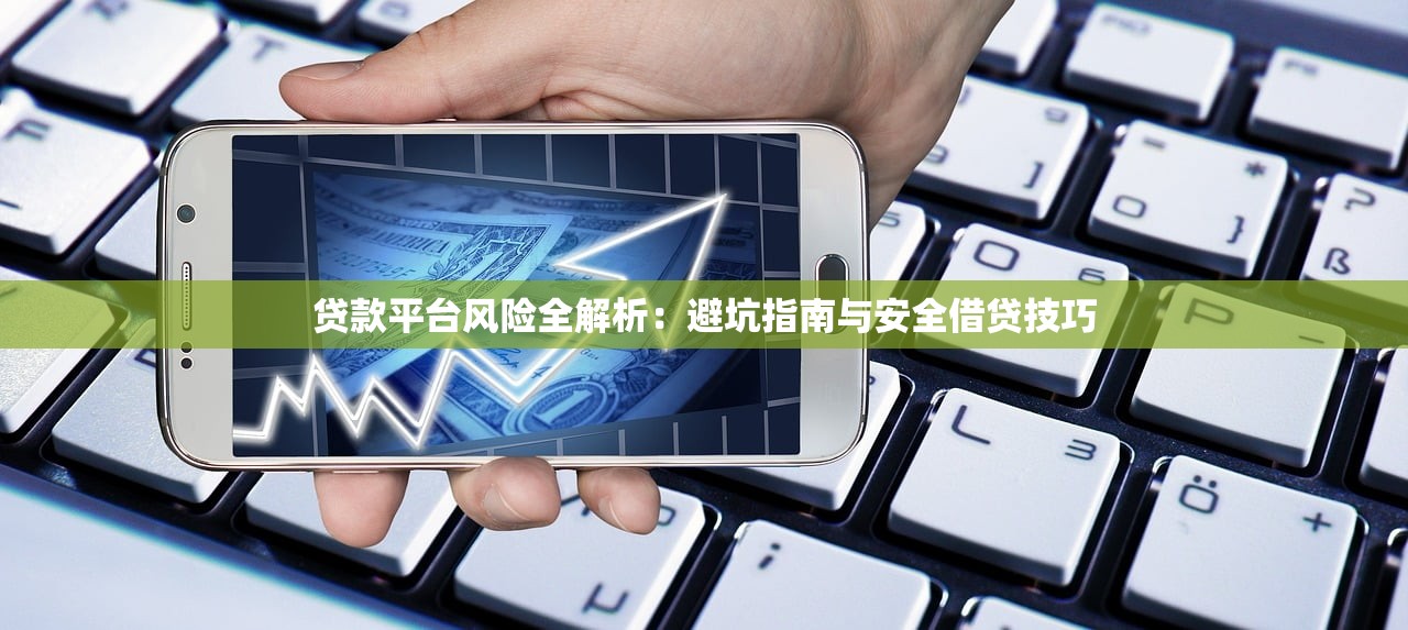 贷款平台风险全解析：避坑指南与安全借贷技巧
