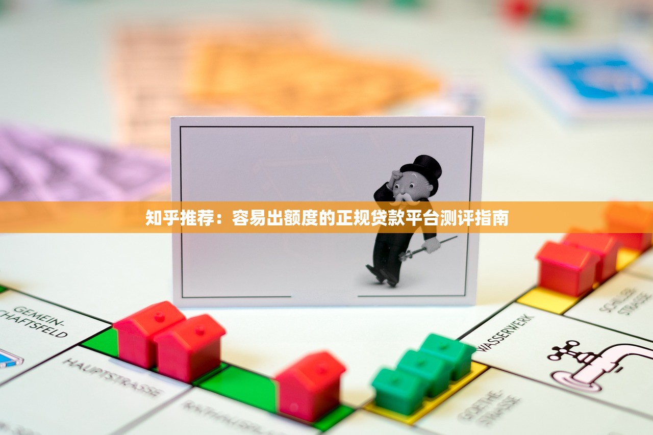知乎推荐:容易出额度的正规贷款平台测评指南 知乎推荐:容易出额度的正规贷款平台测评指南