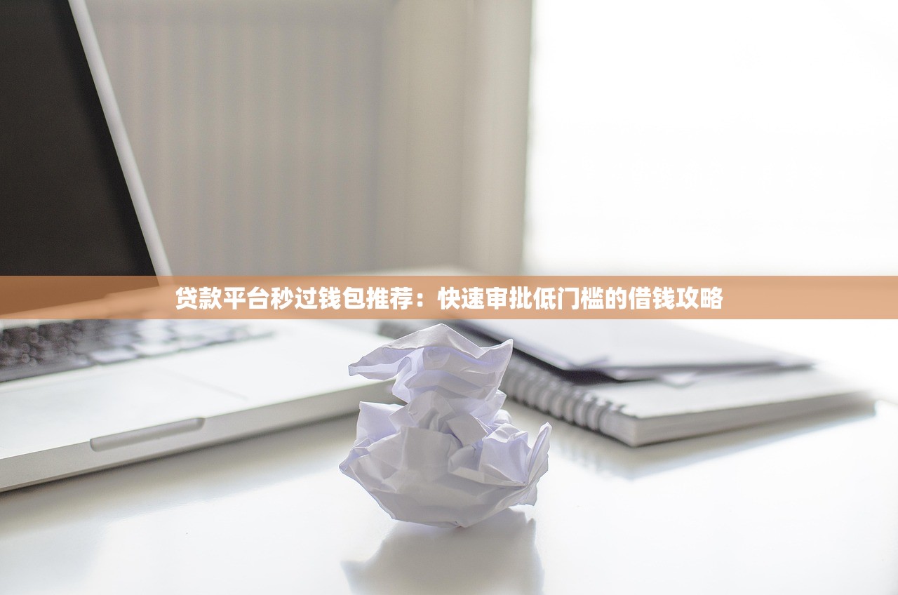贷款平台秒过钱包推荐：快速审批低门槛的借钱攻略