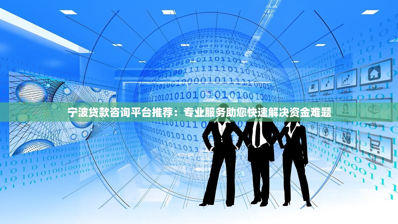 宁波贷款咨询平台推荐:专业服务助您快速解决资金难题 宁波贷款咨询平台推荐:专业服务助您快速解决资金难题