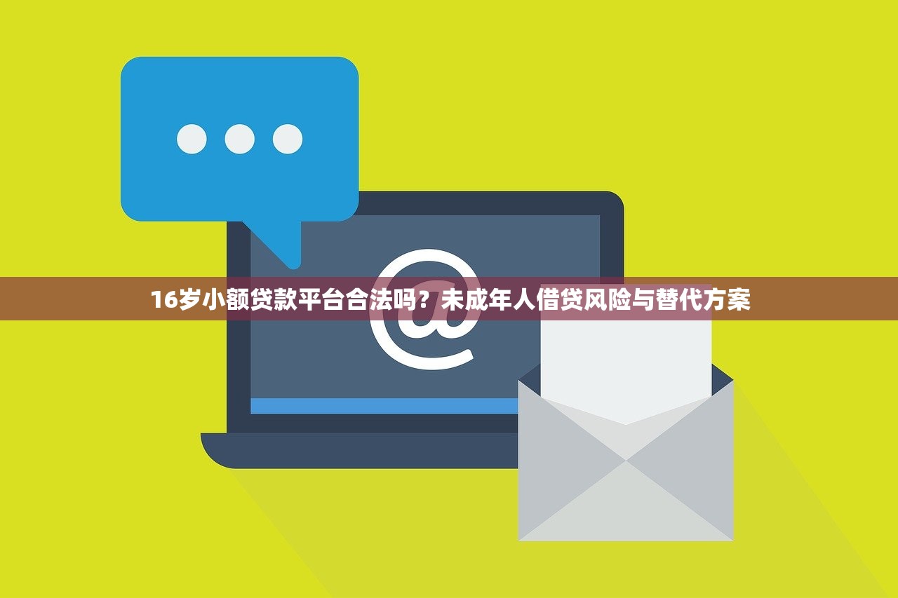 16岁小额贷款平台合法吗？未成年人借贷风险与替代方案