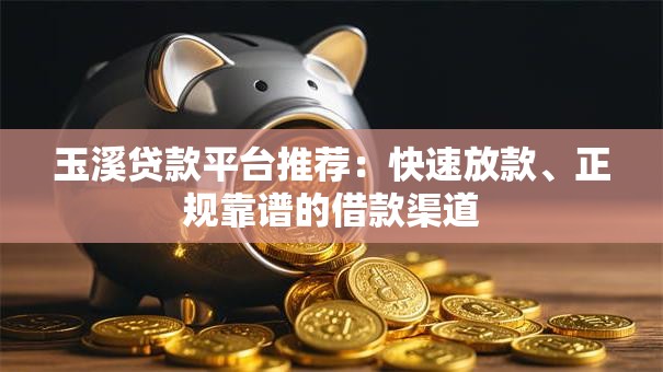 玉溪贷款平台推荐:快速放款、正规靠谱的借款渠道 玉溪贷款平台推荐:快速放款、正规靠谱的借款渠道