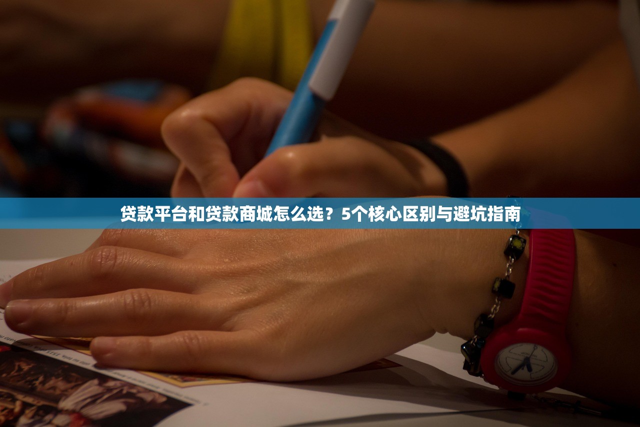 贷款平台和贷款商城怎么选？5个核心区别与避坑指南