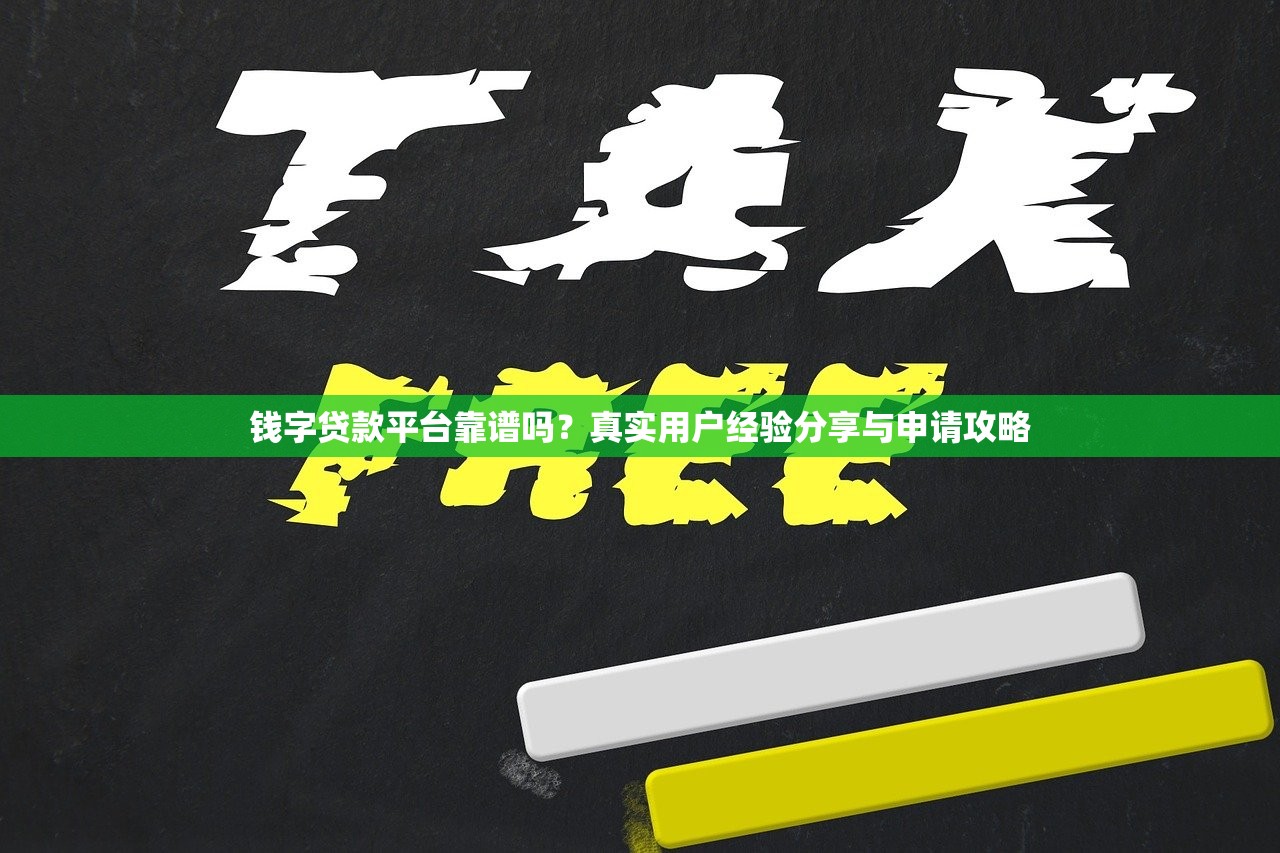 钱字贷款平台靠谱吗？真实用户经验分享与申请攻略
