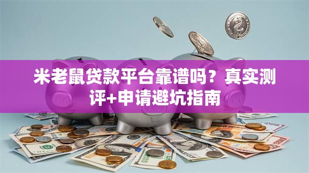 米老鼠贷款平台靠谱吗?真实测评+申请避坑指南 米老鼠贷款平台靠谱吗?真实测评+申请避坑指南