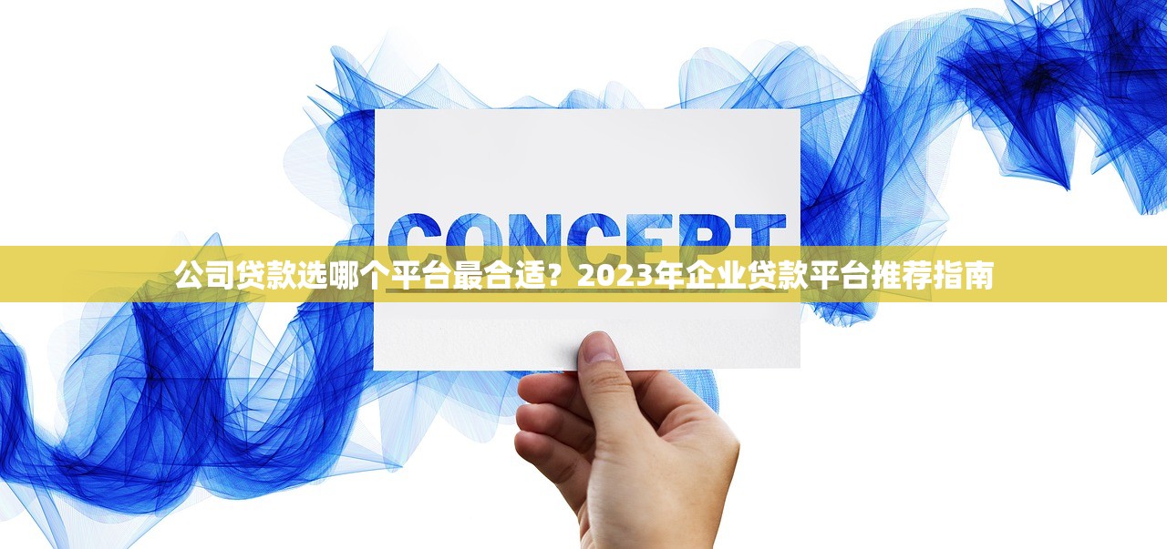 公司贷款选哪个平台最合适？2023年企业贷款平台推荐指南