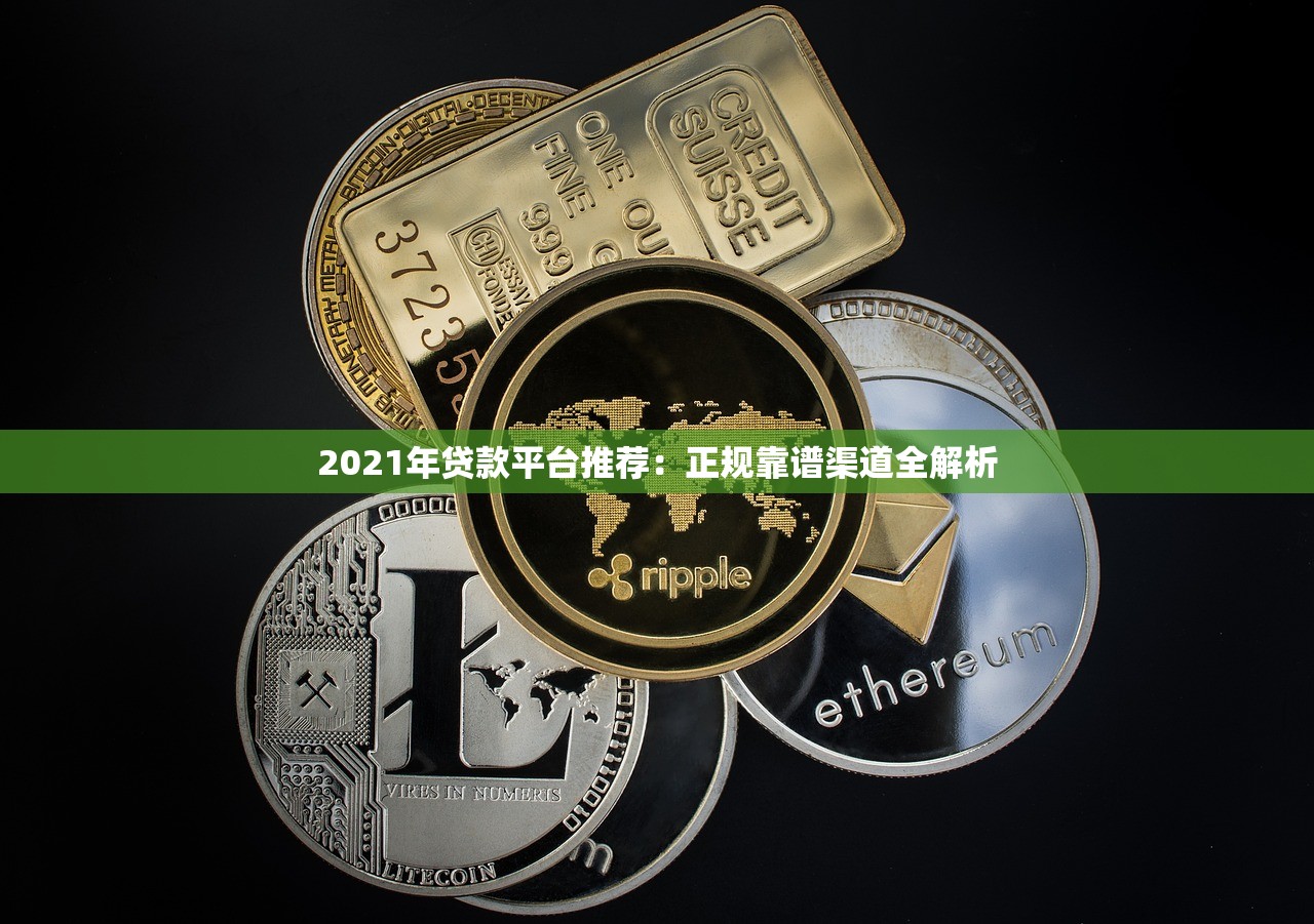 2021年贷款平台推荐:正规靠谱渠道全解析 2021年贷款平台推荐:正规靠谱渠道全解析