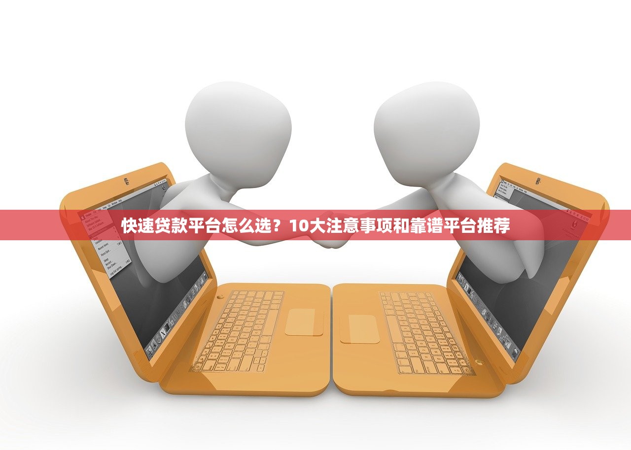 快速贷款平台怎么选?10大注意事项和靠谱平台推荐 快速贷款平台怎么选?10大注意事项和靠谱平台推荐