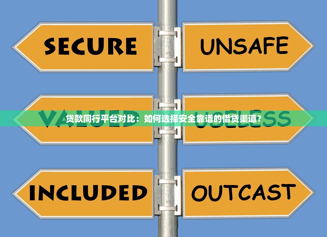 贷款同行平台对比：如何选择安全靠谱的借贷渠道？