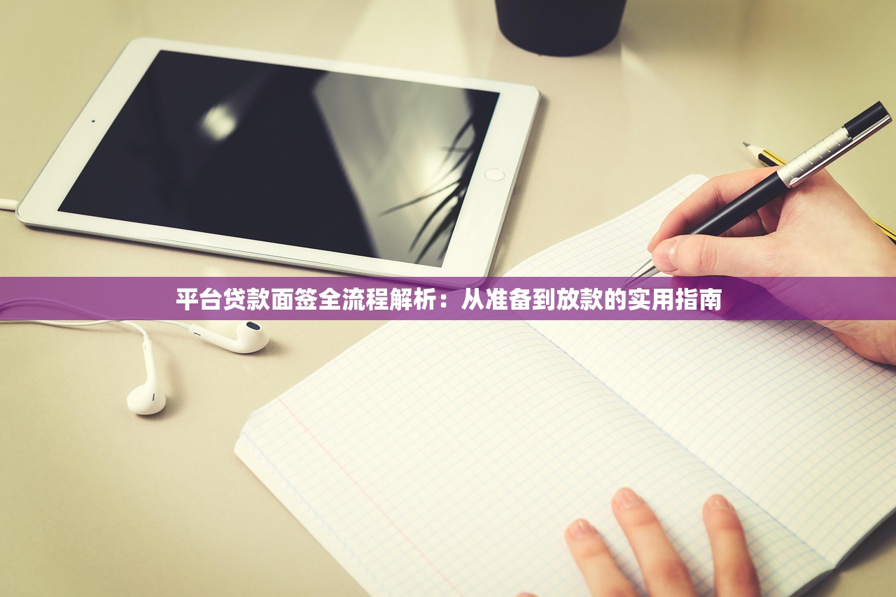 平台贷款面签全流程解析:从准备到放款的实用指南 平台贷款面签全流程解析:从准备到放款的实用指南