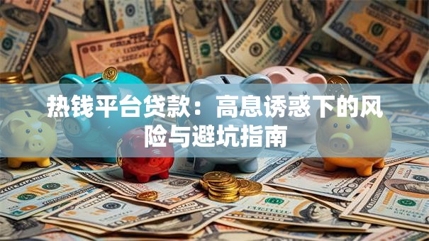 热钱平台贷款:高息诱惑下的风险与避坑指南 热钱平台贷款:高息诱惑下的风险与避坑指南