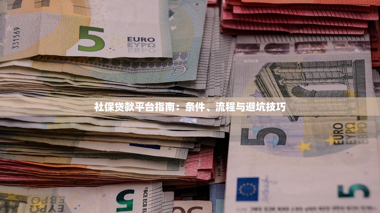 社保贷款平台指南:条件、流程与避坑技巧 社保贷款平台指南:条件、流程与避坑技巧