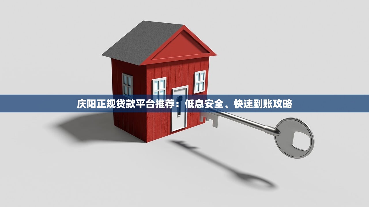 庆阳正规贷款平台推荐：低息安全、快速到账攻略
