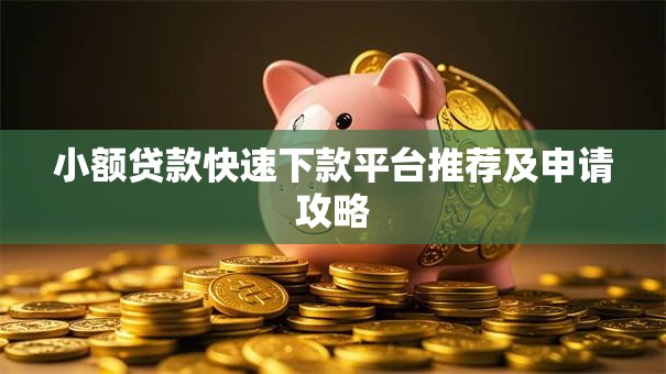 小额贷款快速下款平台推荐及申请攻略 小额贷款快速下款平台推荐及申请攻略