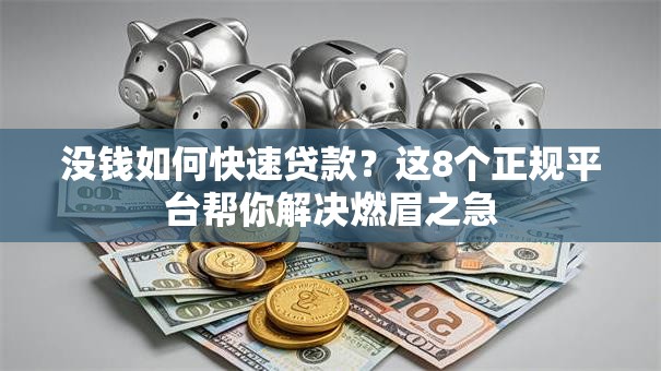 没钱如何快速贷款?这8个正规平台帮你解决燃眉之急 没钱如何快速贷款?这8个正规平台帮你解决燃眉之急