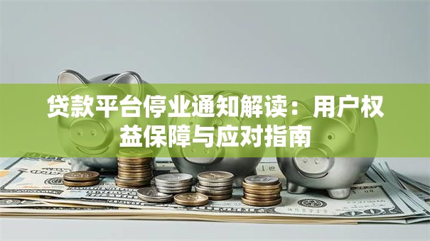 贷款平台停业通知解读：用户权益保障与应对指南