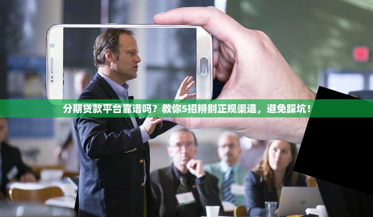 分期贷款平台靠谱吗？教你5招辨别正规渠道，避免踩坑！