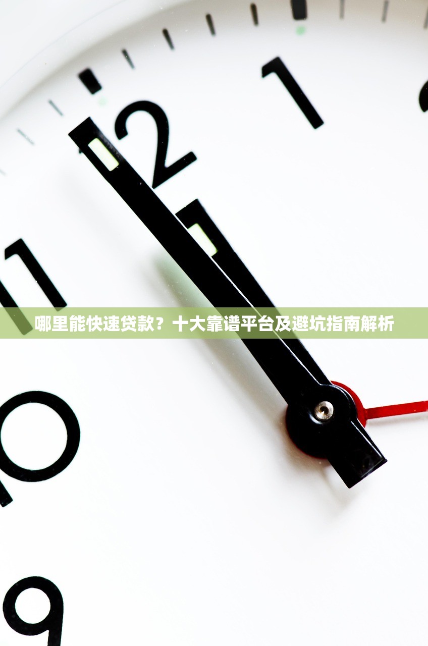 哪里能快速贷款？十大靠谱平台及避坑指南解析