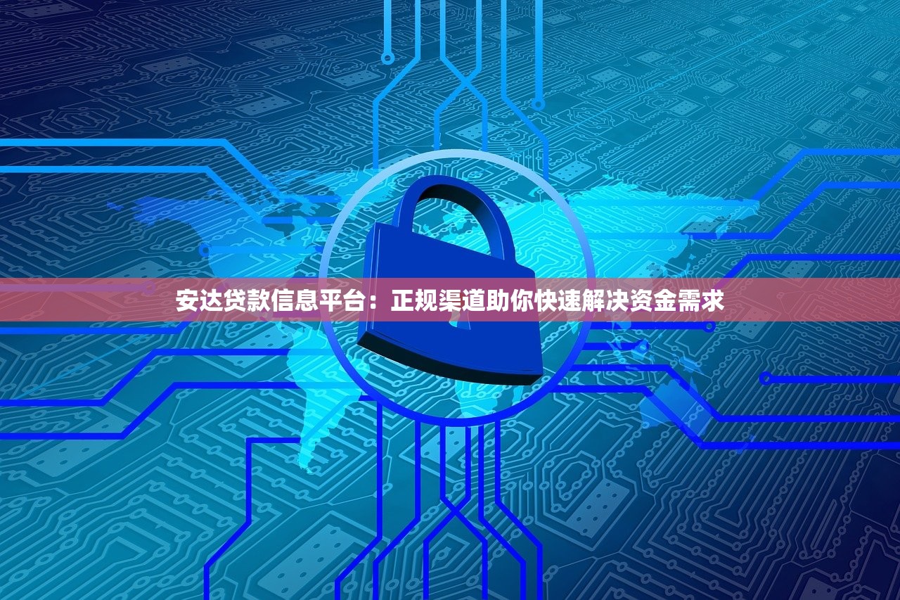 安达贷款信息平台：正规渠道助你快速解决资金需求