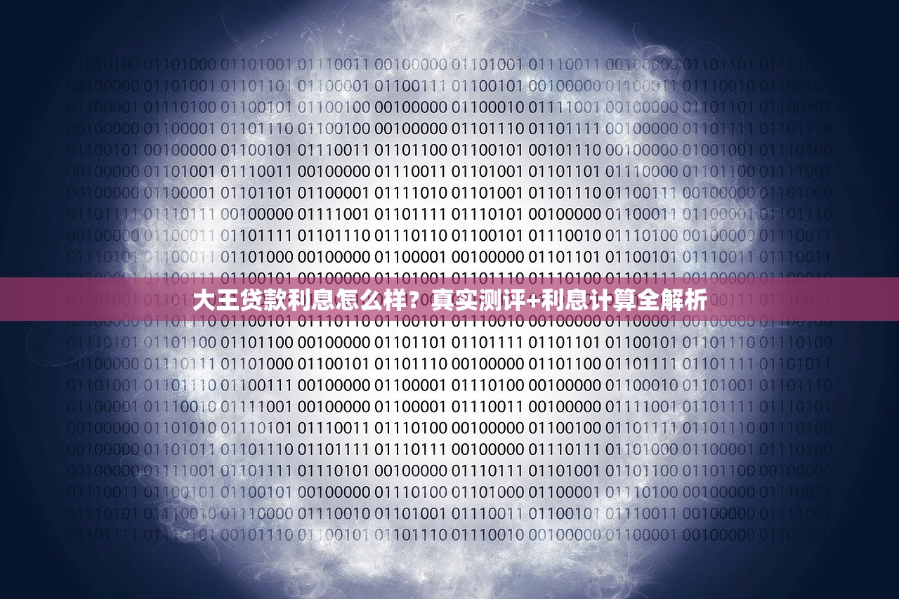 大王贷款利息怎么样？真实测评+利息计算全解析