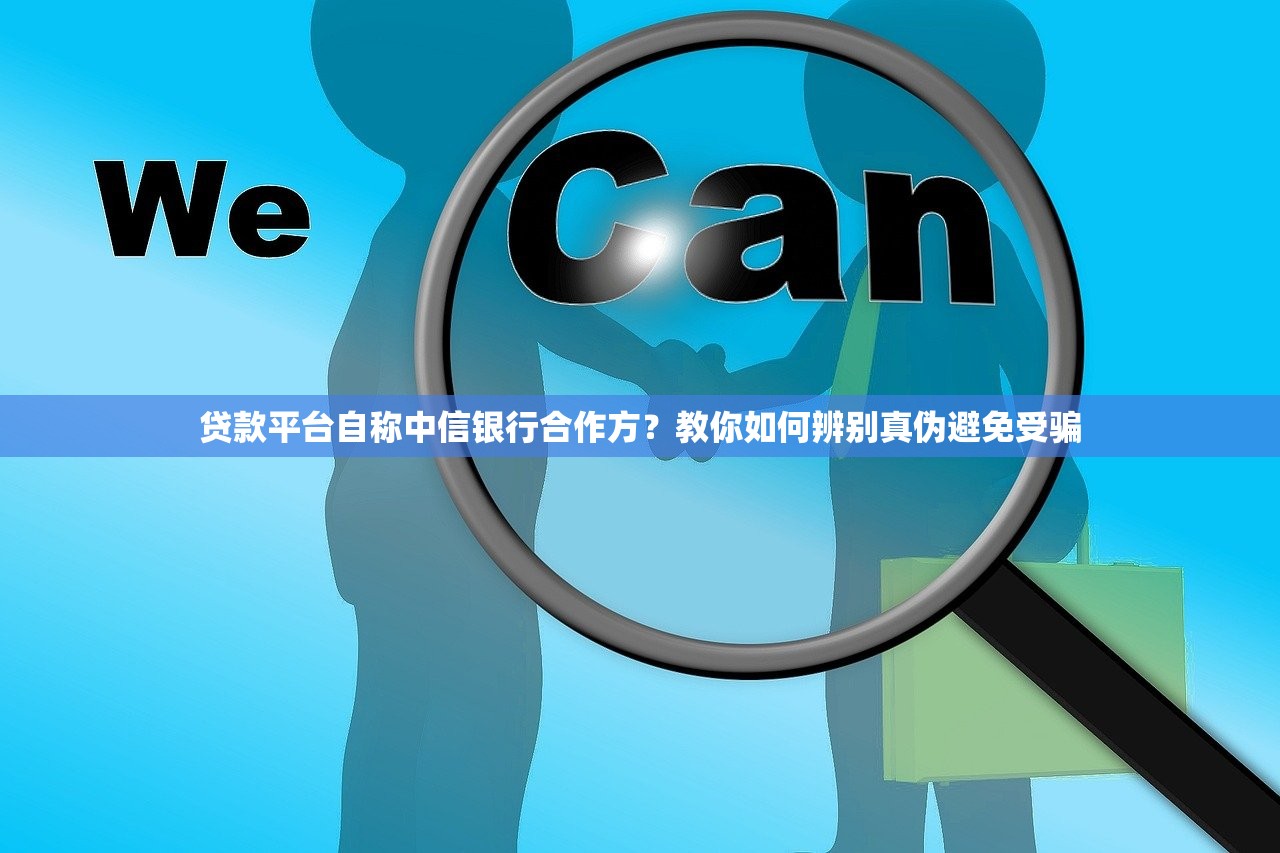 贷款平台自称中信银行合作方？教你如何辨别真伪避免受骗