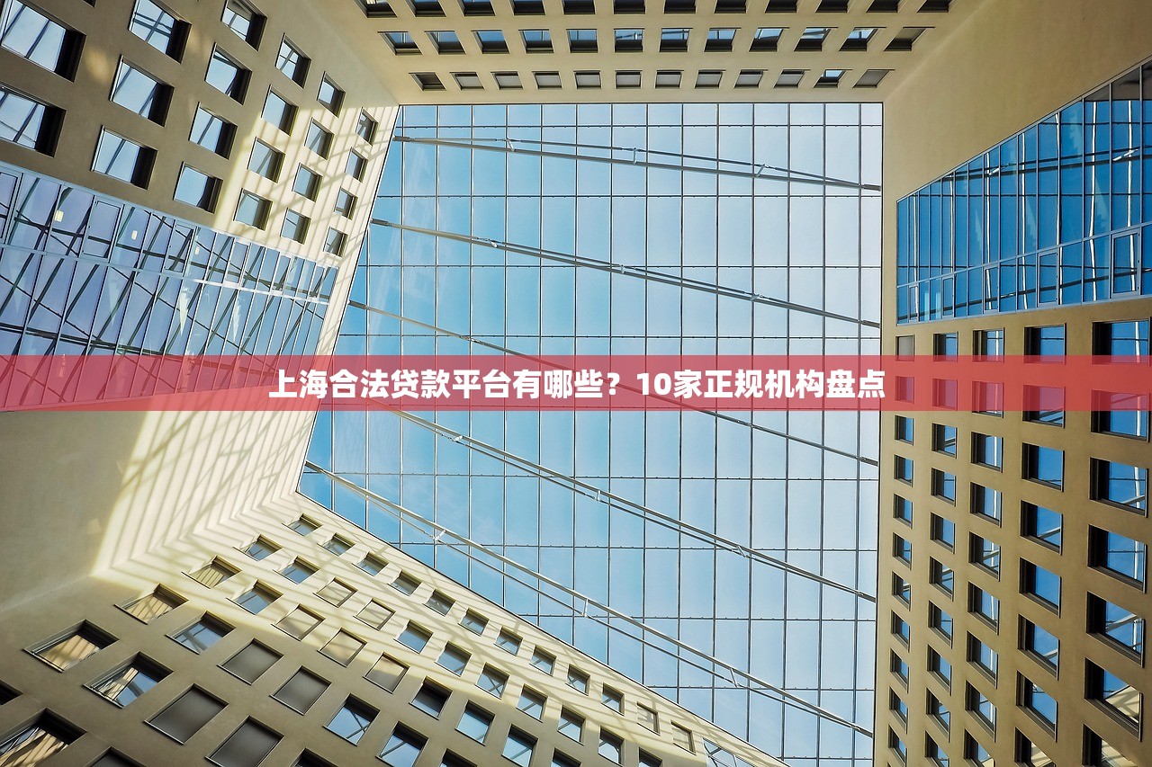 上海合法贷款平台有哪些？10家正规机构盘点