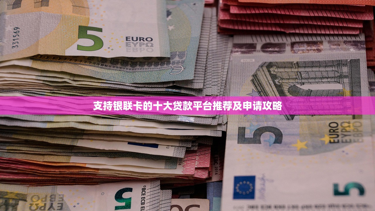 支持银联卡的十大贷款平台推荐及申请攻略 支持银联卡的十大贷款平台推荐及申请攻略