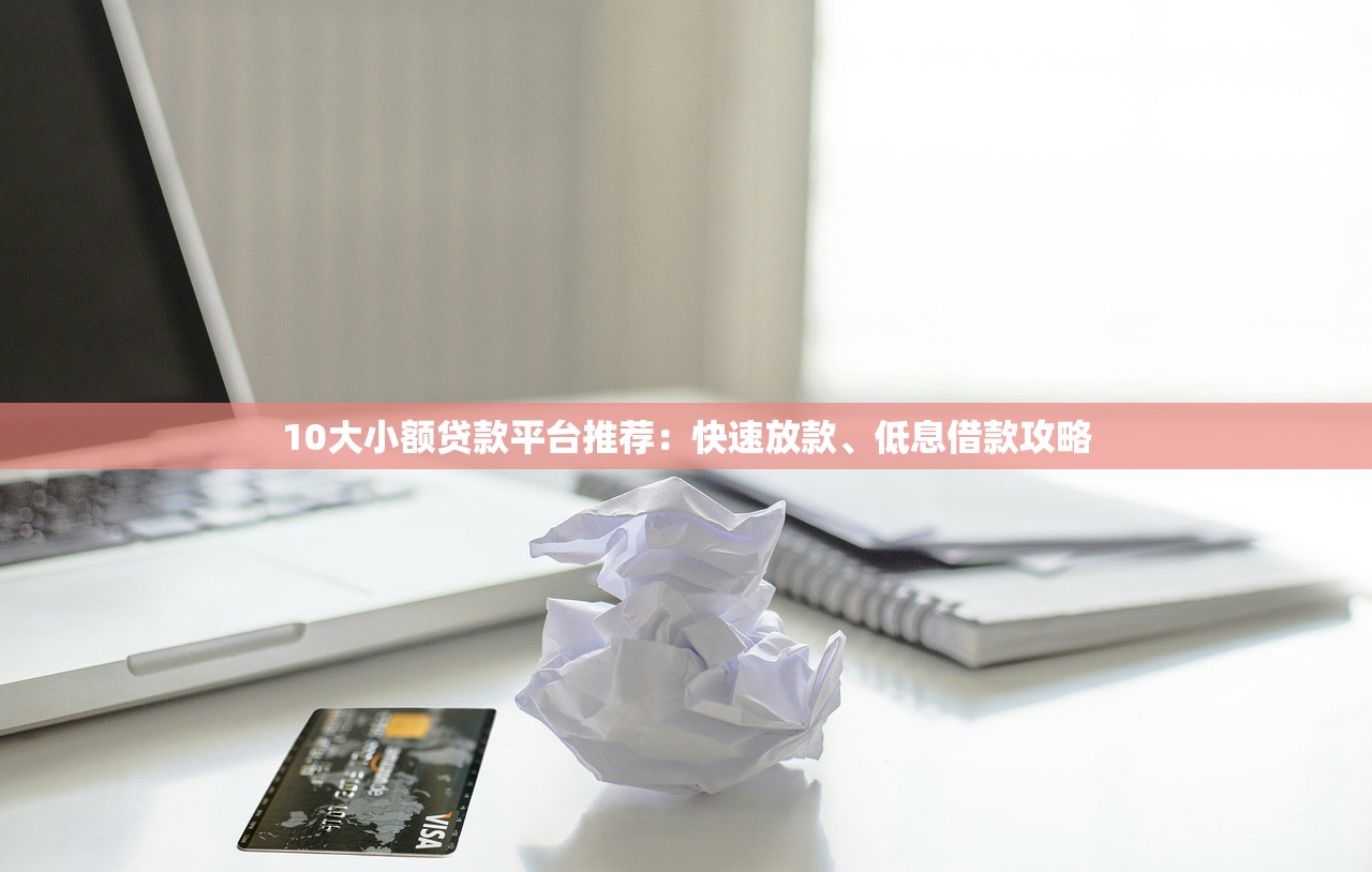 10大小额贷款平台推荐：快速放款、低息借款攻略